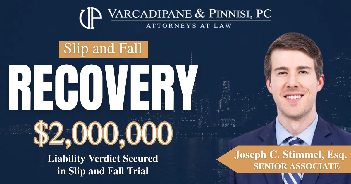 Joseph C. Stimmel, Esq. Senior Associate at Varcadipane & Pinnisi, P.C. secured a $2,00,000 liability recovery in a slip and fall trial